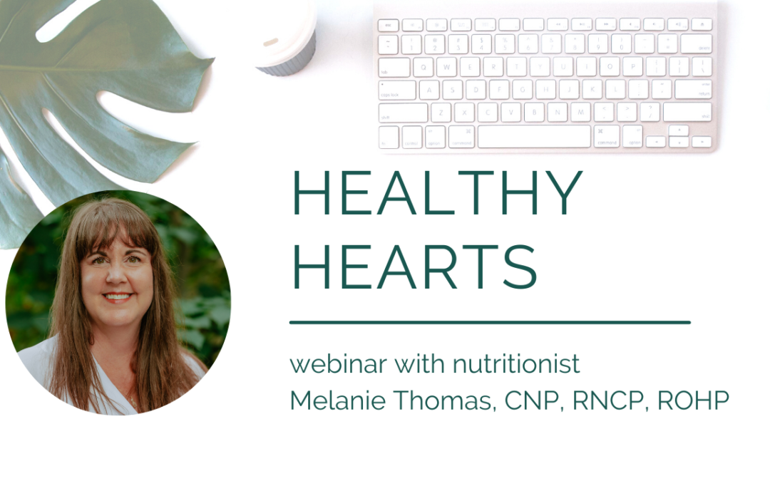 Healthy Hearts Webinar – with nutritionist Melanie Thomas, CNP, RNCP, RHOP
